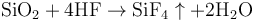 \rm SiO_2 + 4 HF\rightarrow SiF_4\uparrow+2H_2O\,